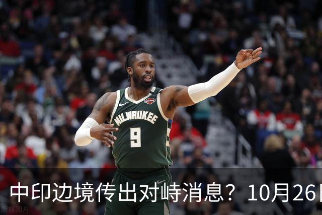 中印边境传出对峙消息？10月26日外交部回应，重申共识的重要性