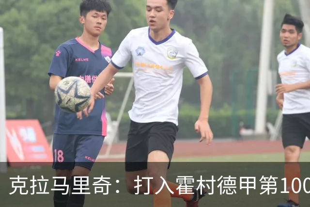 克拉马里奇：打入霍村德甲第1000球感觉很特别，我仍然充满动力