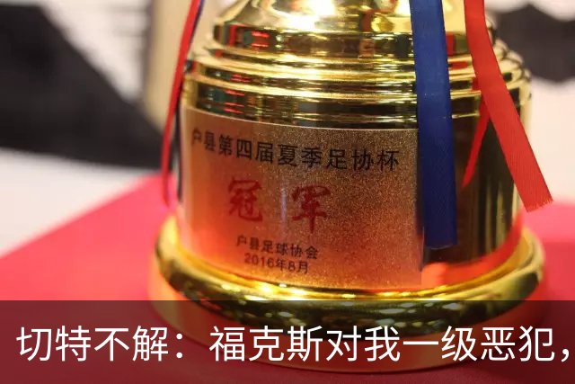 切特不解：福克斯对我一级恶犯，为何我们队三人吃T？
