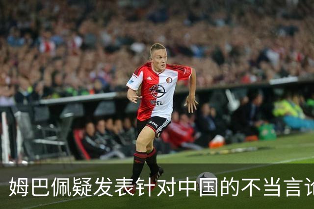 姆巴佩疑发表针对中国的不当言论！国内媒体发声，球迷：又是皇马