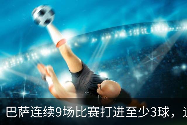 巴萨连续9场比赛打进至少3球，追平队史最长纪录
