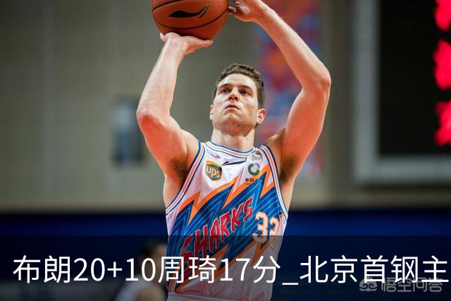 布朗20+10周琦17分 北京首钢主场力克广东两连胜