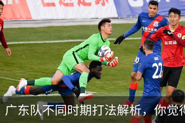 广东队不同时期打法解析，你觉得他们需要做出改变吗？