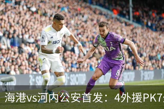 海港vs河内公安首发：4外援PK7外援！武磊 梅伦多先发 安佩姆出战
