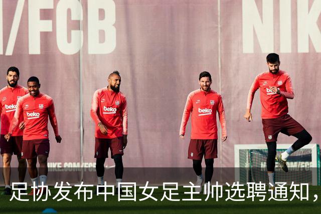 足协发布中国女足主帅选聘通知，目标2027世界杯、2028奥运会