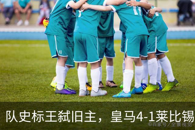 队史标王弑旧主，皇马4-1莱比锡创纪录，姆巴佩3战4球宣战巴萨