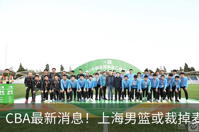 CBA最新消息！上海男篮或裁掉麦基，深圳主帅顾全面临下课
