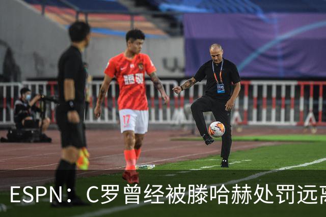 ESPN：C罗曾经被滕哈赫处罚远离一线队